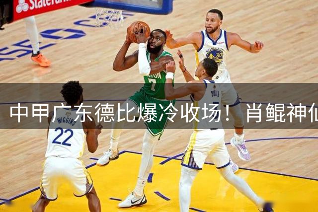 中甲广东德比爆冷收场！肖鲲神仙球难救主 南狮头槌绝平豹队