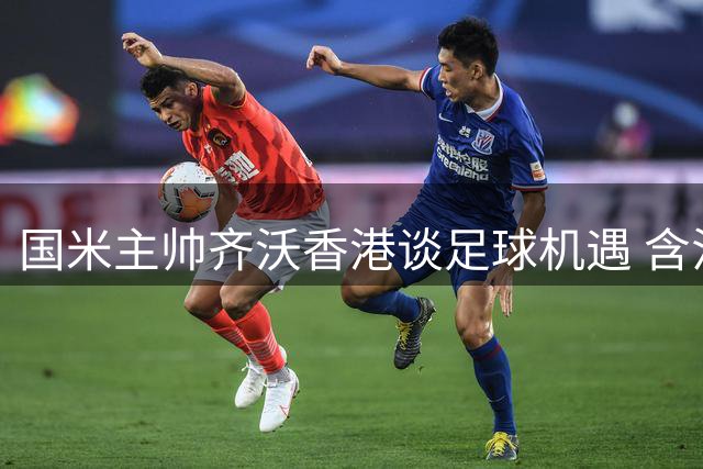 国米主帅齐沃香港谈足球机遇 含泪追忆逝世的传奇球星巴雷西