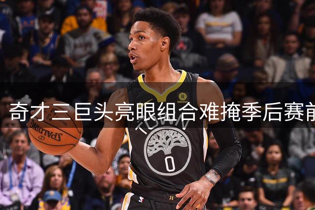 奇才三巨头亮眼组合难掩季后赛前景黯淡