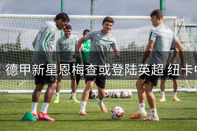 德甲新星恩梅查或登陆英超 纽卡中场补强势在必得