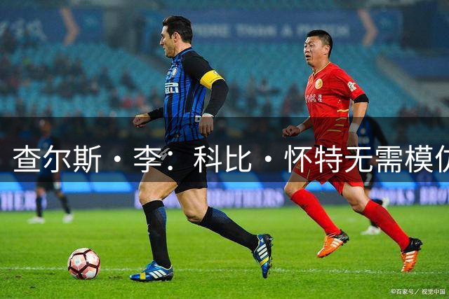 查尔斯·李：科比·怀特无需模仿他人，做好自己最重要